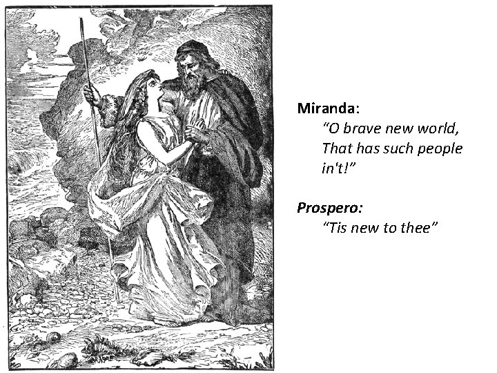 Miranda: “O brave new world, That has such people in't!” Prospero: “Tis new to