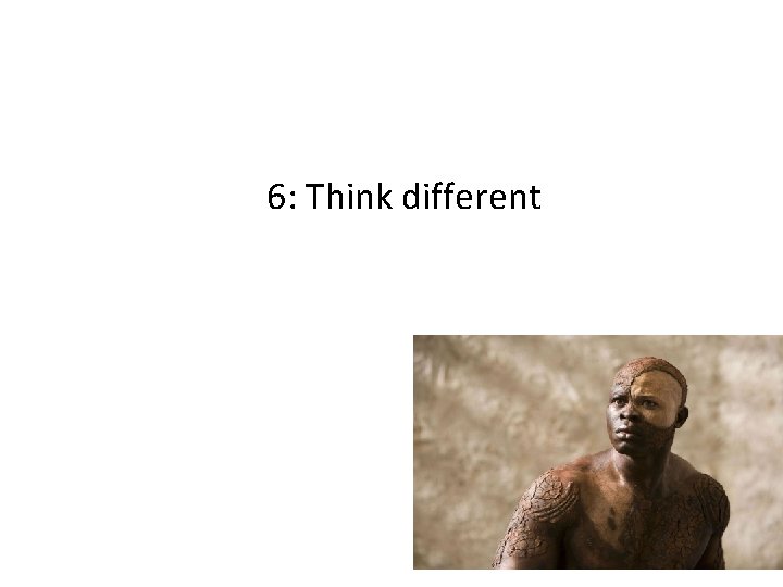 6: Think different 