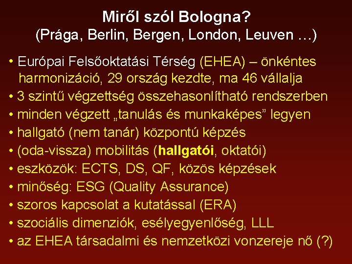 Miről szól Bologna? (Prága, Berlin, Bergen, London, Leuven …) • Európai Felsőoktatási Térség (EHEA)