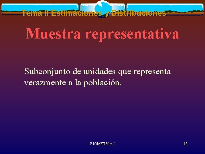 Tema II Estimaciones y Distribuciones Muestra representativa Subconjunto de unidades que representa verazmente a