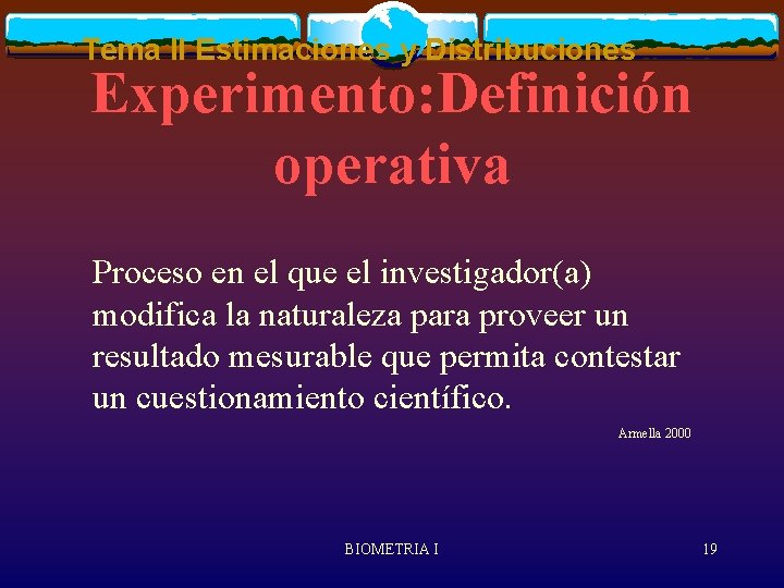 Tema II Estimaciones y Distribuciones Experimento: Definición operativa Proceso en el que el investigador(a)