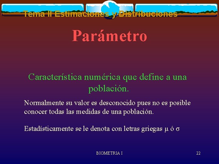 Tema II Estimaciones y Distribuciones Parámetro Característica numérica que define a una población. Normalmente