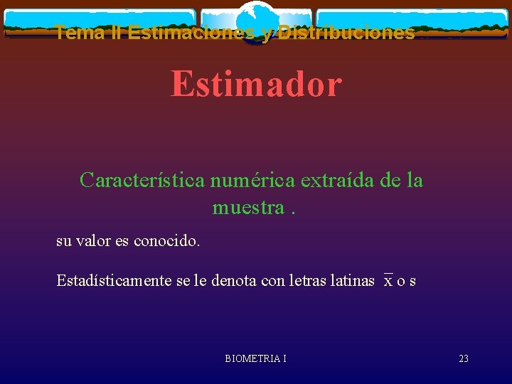 Tema II Estimaciones y Distribuciones Estimador Característica numérica extraída de la muestra. su valor