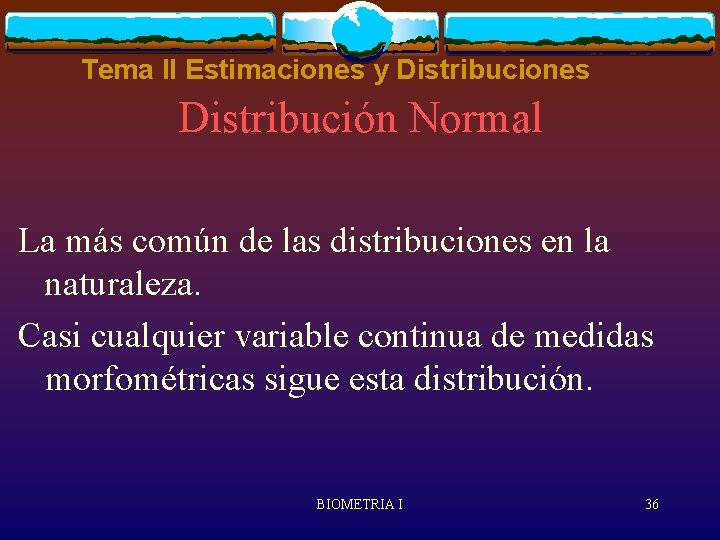 Tema II Estimaciones y Distribuciones Distribución Normal La más común de las distribuciones en