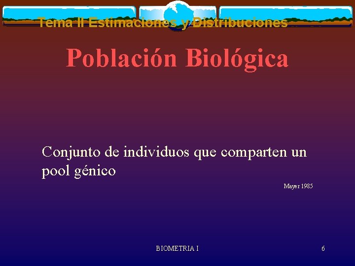 Tema II Estimaciones y Distribuciones Población Biológica Conjunto de individuos que comparten un pool