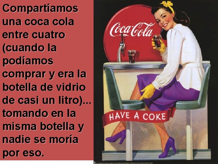 Compartíamos una coca cola entre cuatro (cuando la podíamos comprar y era la botella