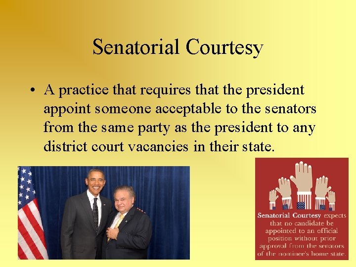 Senatorial Courtesy • A practice that requires that the president appoint someone acceptable to