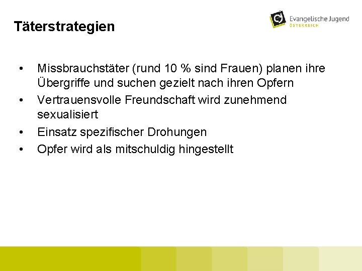 Täterstrategien • • Missbrauchstäter (rund 10 % sind Frauen) planen ihre Übergriffe und suchen