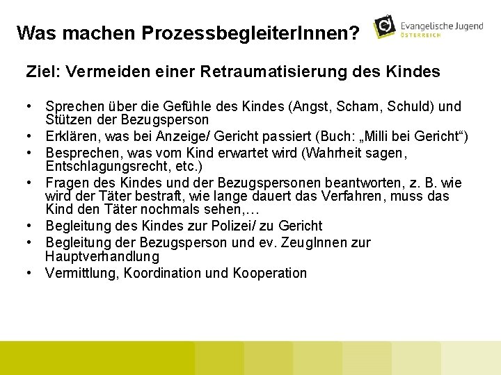 Was machen Prozessbegleiter. Innen? Ziel: Vermeiden einer Retraumatisierung des Kindes • Sprechen über die