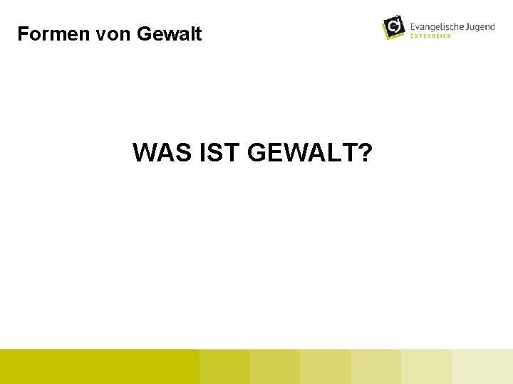 Formen von Gewalt WAS IST GEWALT? 