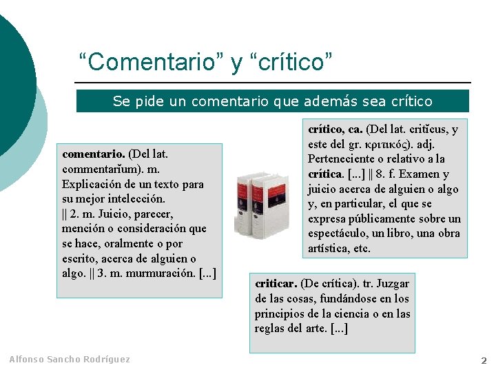 “Comentario” y “crítico” Se pide un comentario que además sea crítico comentario. (Del lat.