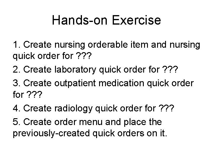 Hands-on Exercise 1. Create nursing orderable item and nursing quick order for ? ?