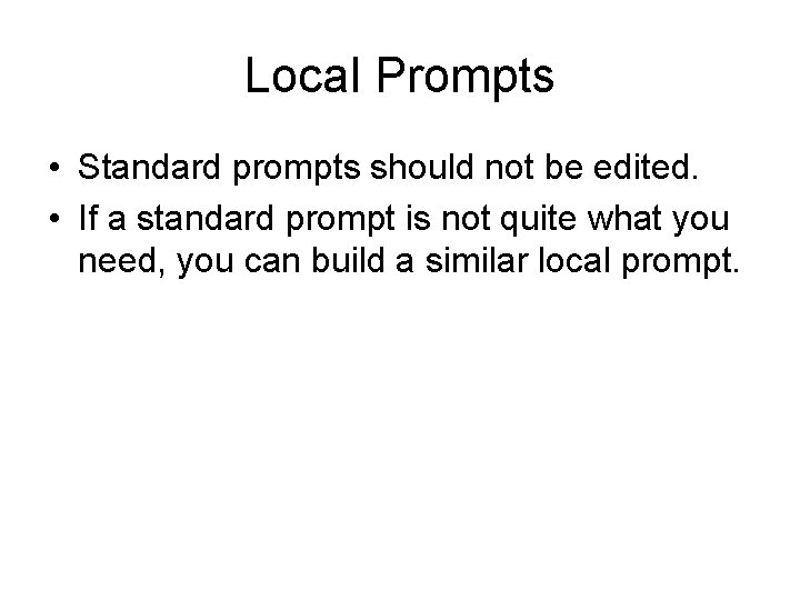 Local Prompts • Standard prompts should not be edited. • If a standard prompt