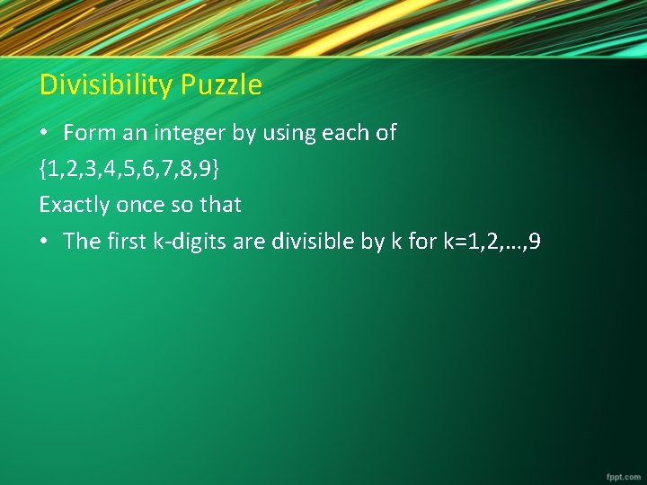 Divisibility Puzzle • Form an integer by using each of {1, 2, 3, 4,