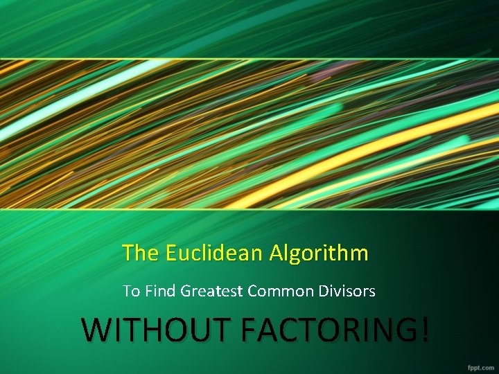 The Euclidean Algorithm To Find Greatest Common Divisors WITHOUT FACTORING! 