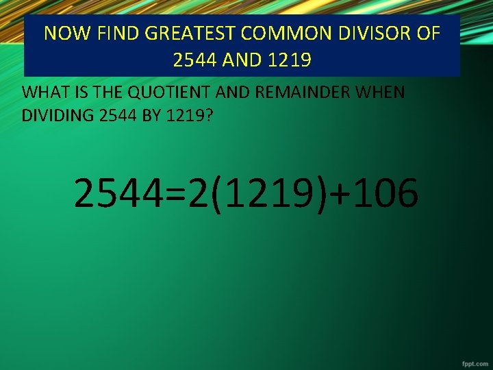 NOW FIND GREATEST COMMON DIVISOR OF 2544 AND 1219 WHAT IS THE QUOTIENT AND