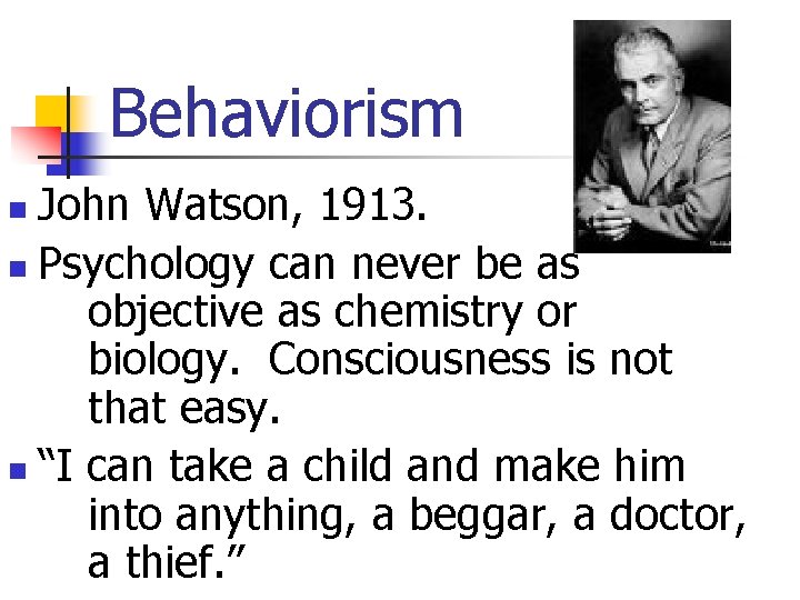 Behaviorism John Watson, 1913. n Psychology can never be as objective as chemistry or