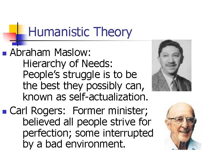 Humanistic Theory Abraham Maslow: Hierarchy of Needs: People’s struggle is to be the best