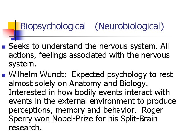 Biopsychological (Neurobiological) n n Seeks to understand the nervous system. All actions, feelings associated