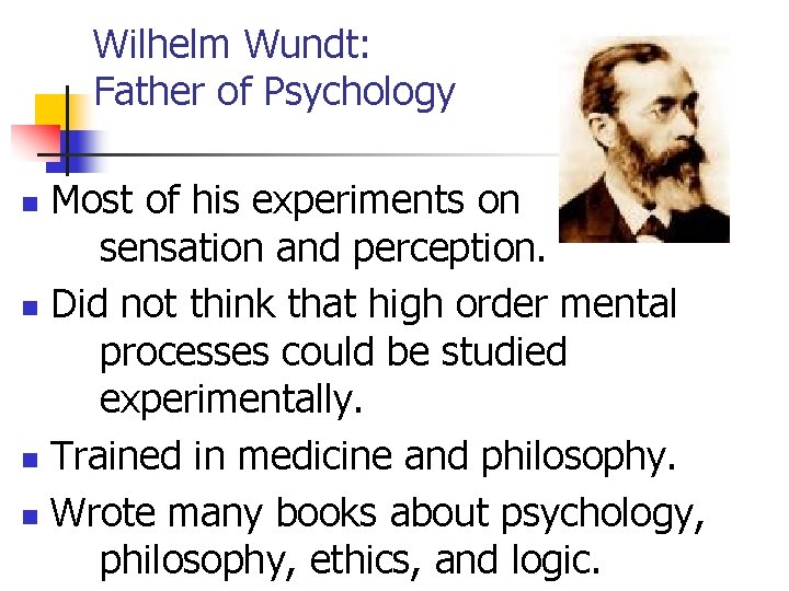 Wilhelm Wundt: Father of Psychology Most of his experiments on sensation and perception. n
