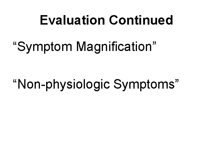 Evaluation Continued “Symptom Magnification” “Non-physiologic Symptoms” 