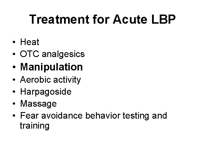 Treatment for Acute LBP • Heat • OTC analgesics • Manipulation • • Aerobic