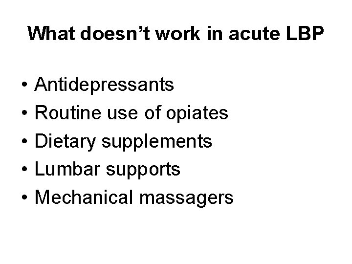 What doesn’t work in acute LBP • • • Antidepressants Routine use of opiates
