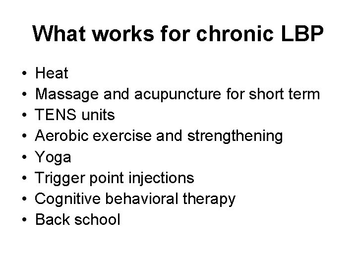 What works for chronic LBP • • Heat Massage and acupuncture for short term
