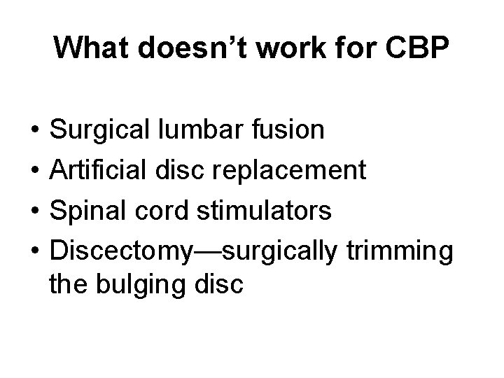 What doesn’t work for CBP • • Surgical lumbar fusion Artificial disc replacement Spinal