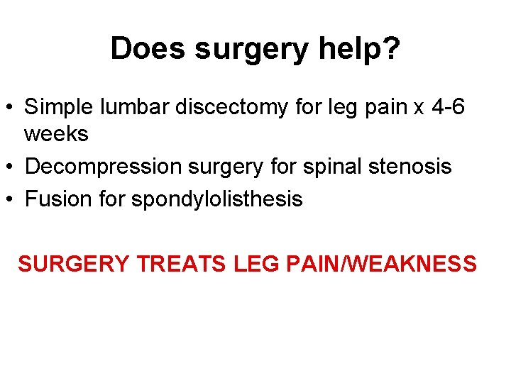 Does surgery help? • Simple lumbar discectomy for leg pain x 4 -6 weeks