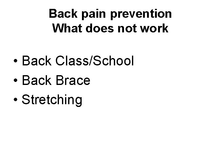 Back pain prevention What does not work • Back Class/School • Back Brace •