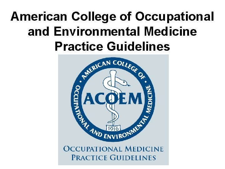 American College of Occupational and Environmental Medicine Practice Guidelines 