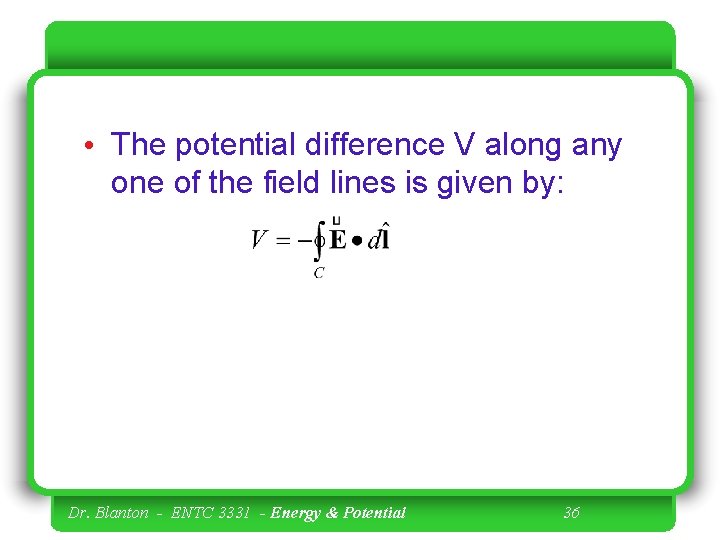  • The potential difference V along any one of the field lines is