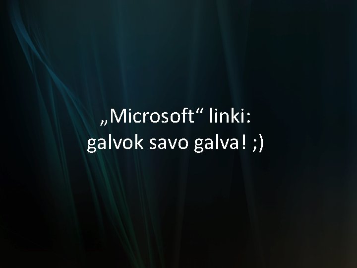 „Microsoft“ linki: galvok savo galva! ; ) 
