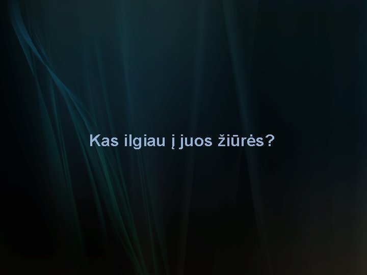 Kas ilgiau į juos žiūrės? 