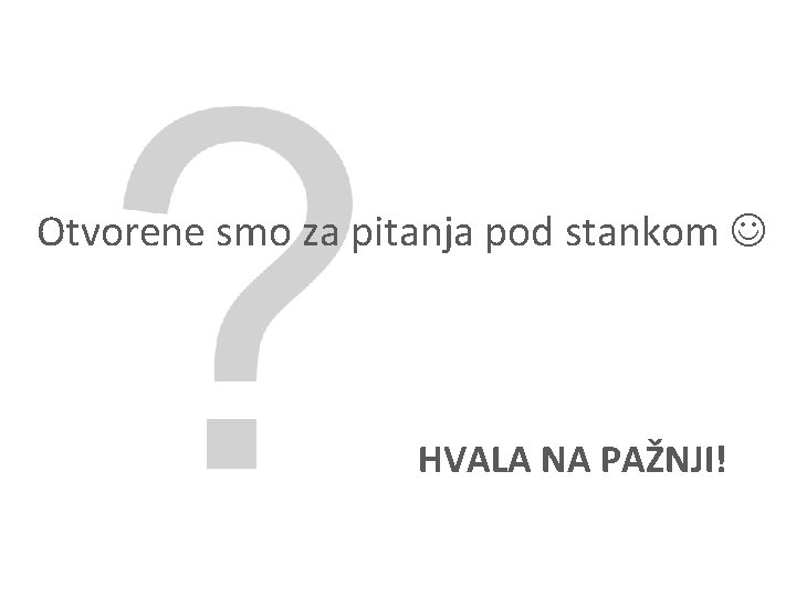 Otvorene smo za pitanja pod stankom HVALA NA PAŽNJI! 