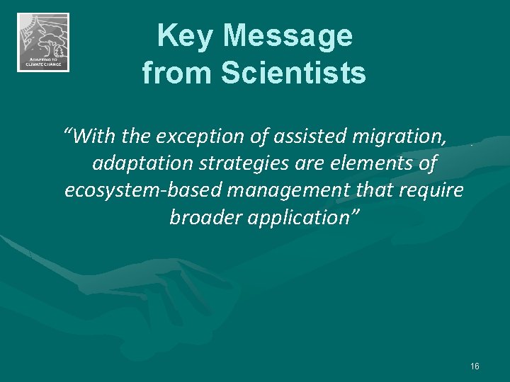 Key Message from Scientists “With the exception of assisted migration, adaptation strategies are elements
