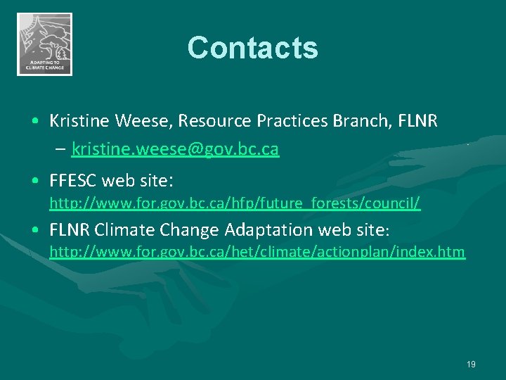 Contacts • Kristine Weese, Resource Practices Branch, FLNR – kristine. weese@gov. bc. ca •