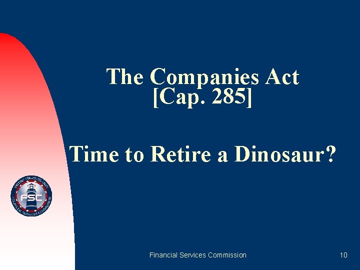 The Companies Act [Cap. 285] Time to Retire a Dinosaur? Financial Services Commission 10
