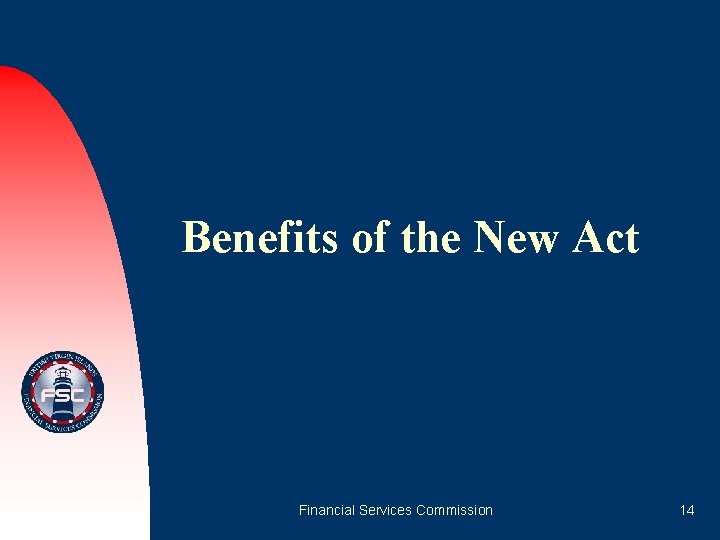 Benefits of the New Act Financial Services Commission 14 