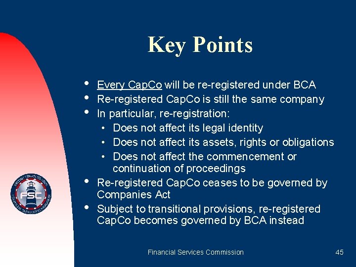 Key Points • • • Every Cap. Co will be re-registered under BCA Re-registered