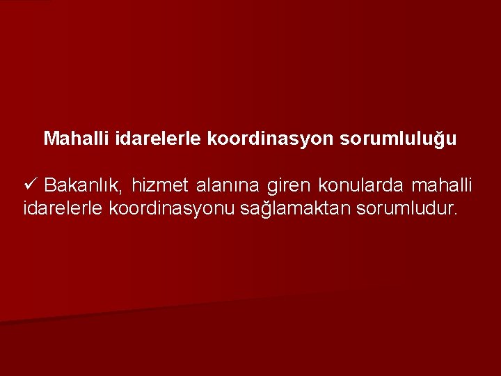 Mahalli idarelerle koordinasyon sorumluluğu ü Bakanlık, hizmet alanına giren konularda mahalli idarelerle koordinasyonu sağlamaktan