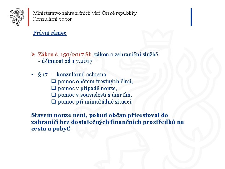 Ministerstvo zahraničních věcí České republiky Konzulární odbor Právní rámec Ø Zákon č. 150/2017 Sb.