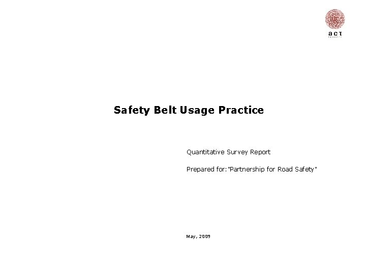 Safety Belt Usage Practice Quantitative Survey Report Prepared for: ”Partnership for Road Safety” May,