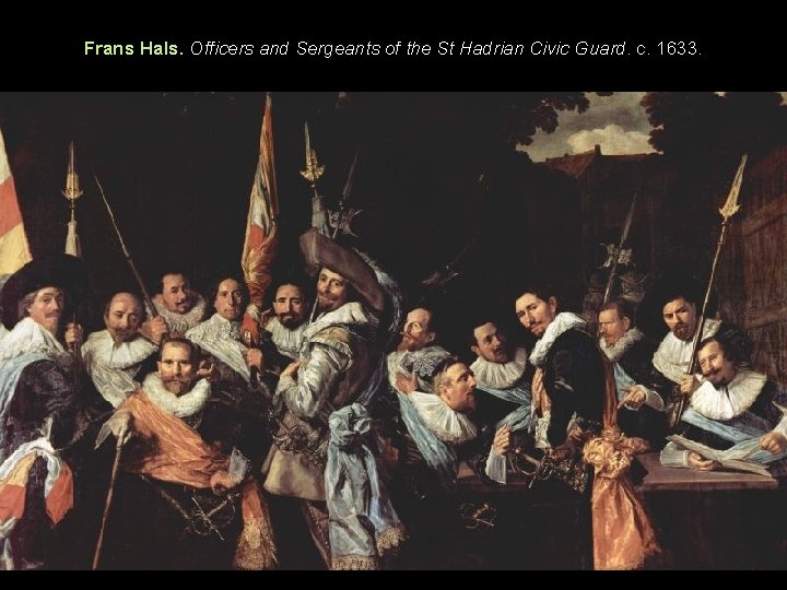 Frans Hals. Officers and Sergeants of the St Hadrian Civic Guard. c. 1633. 