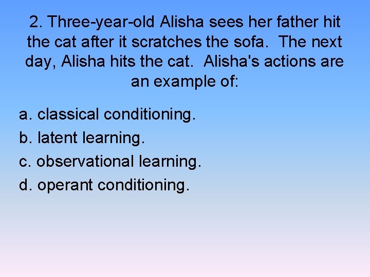 2. Three-year-old Alisha sees her father hit the cat after it scratches the sofa.