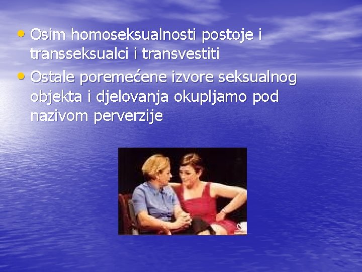  • Osim homoseksualnosti postoje i transseksualci i transvestiti • Ostale poremećene izvore seksualnog