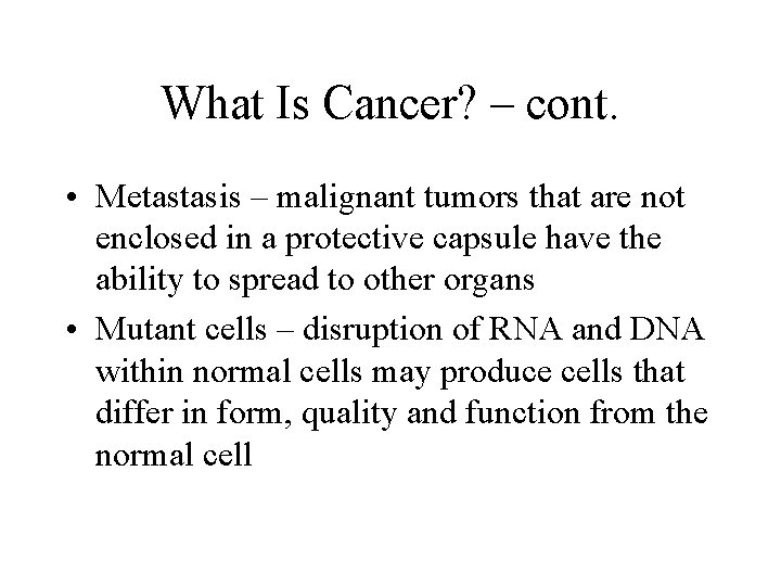 What Is Cancer? – cont. • Metastasis – malignant tumors that are not enclosed