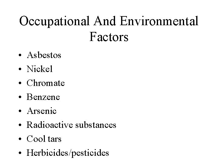Occupational And Environmental Factors • • Asbestos Nickel Chromate Benzene Arsenic Radioactive substances Cool