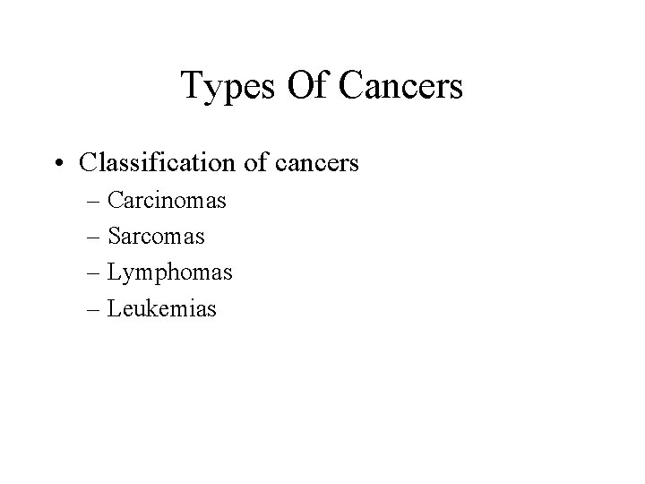 Types Of Cancers • Classification of cancers – Carcinomas – Sarcomas – Lymphomas –
